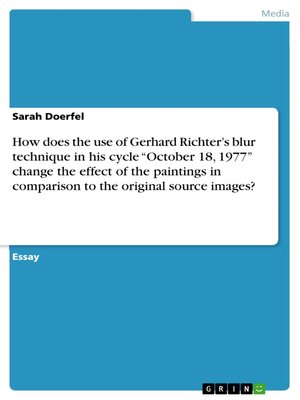 cover image of How does the use of Gerhard Richter's blur technique in his cycle "October 18, 1977" change the effect of the paintings in comparison to the original source images?